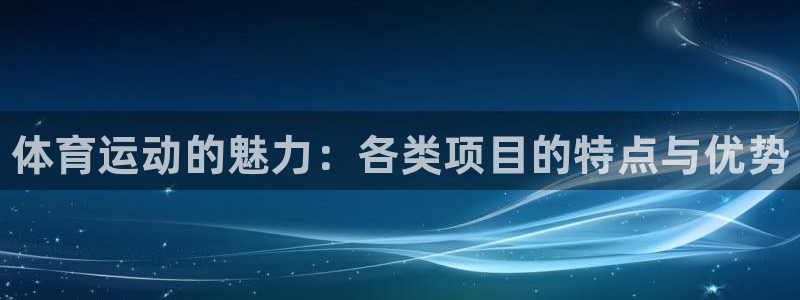 尊龙官网下载平台：体育运动的魅力：各类项目的特点与优