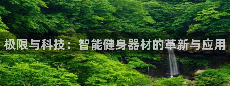 尊龙官方正版app代理：极限与科技：智能健身器材的革新与应用