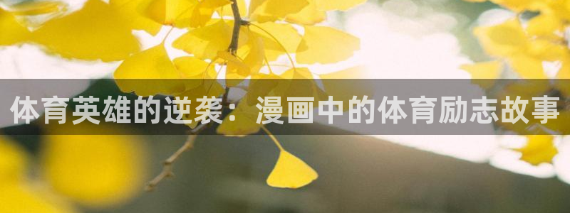 尊龙官网下载招商电话号码是多少号：体育英雄的逆袭：漫画中的体