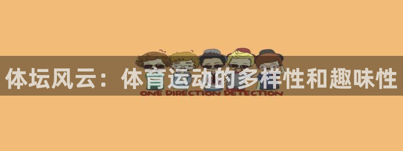 尊龙官方正版app官网：体坛风云：体育运动的多样性和趣味性